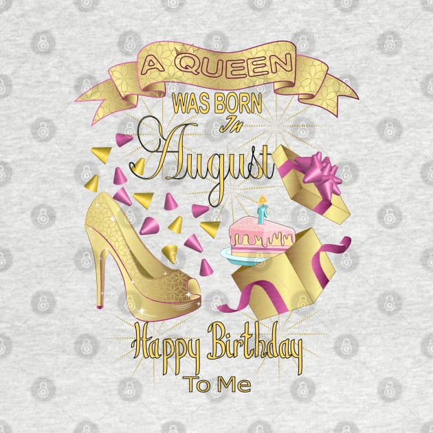 A Queen Was Born In August Happy Birthday To Me by Designoholic